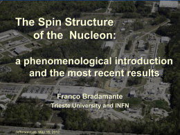 The Spin Structure of the Nucleon: a phenomenological introduction and the most recent results Franco Bradamante Trieste University and INFN  Jefferson Lab, May 18, 2012