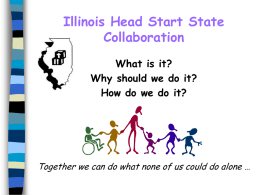Illinois Head Start State Collaboration What is it? Why should we do it? How do we do it?  Together we can do what none of.