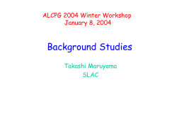 ALCPG 2004 Winter Workshop January 8, 2004  Background Studies Takashi Maruyama SLAC OUTLINE • Pair background – Pair background in forward detector – High energy electron detection –