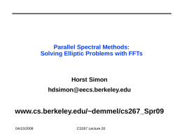 Parallel Spectral Methods: Solving Elliptic Problems with FFTs  Horst Simon  hdsimon@eecs.berkeley.edu  www.cs.berkeley.edu/~demmel/cs267_Spr09 04/15/2009  CS267 Lecture 20