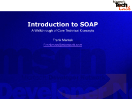 Introduction to SOAP A Walkthrough of Core Technical Concepts Frank Mantek Frankman@microsoft.com Overview What  is SOAP?  What  is the purpose of SOAP  Other  issues involved  • Technical walkthrough of SOAP •