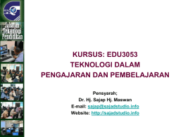 KURSUS: EDU3053 TEKNOLOGI DALAM PENGAJARAN DAN PEMBELAJARAN Pensyarah; Dr. Hj. Sajap Hj. Maswan E-mail: sajap@sajadstudio.info Website: http://sajadstudio.info.