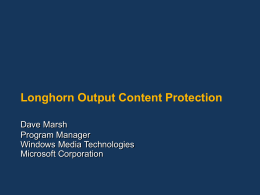 Longhorn Output Content Protection Dave Marsh Program Manager Windows Media Technologies Microsoft Corporation Session Outline APP  PVP-OPM (Protected Video Path - Output Protection Management) Planned for Windows.