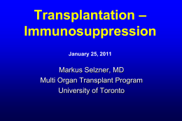 Transplantation – Immunosuppression January 25, 2011  Markus Selzner, MD Multi Organ Transplant Program University of Toronto.
