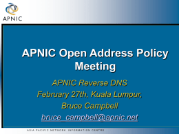 APNIC Open Address Policy Meeting APNIC Reverse DNS February 27th, Kuala Lumpur, Bruce Campbell bruce_campbell@apnic.net ASIA PACIFIC NETWORK  INFORMATION CENTRE.