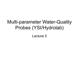 Multi-parameter Water-Quality Probes (YSI/Hydrolab) Lecture 5 Retrieval • Rinse in freshwater (fill sensor cup). • If heavy fouling add 1-2% bleach • Do post calibration.