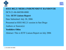 • IEEE 802.21 MEDIA INDEPENDENT HANDOVER • DCN:21-06-068500-0000 • Title: IETF Liaison Report • Date Submitted: July 20, 2006 • Presented at IEEE 802.21
