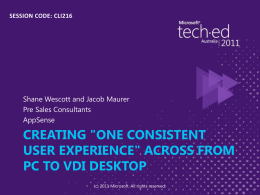 SESSION CODE: CLI216  Shane Wescott and Jacob Maurer Pre Sales Consultants AppSense  CREATING "ONE CONSISTENT USER EXPERIENCE" ACROSS FROM PC TO VDI DESKTOP (c) 2011 Microsoft.