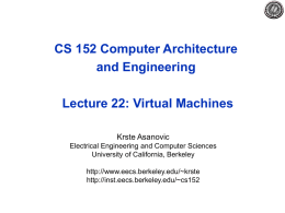 CS 152 Computer Architecture and Engineering Lecture 22: Virtual Machines Krste Asanovic Electrical Engineering and Computer Sciences University of California, Berkeley http://www.eecs.berkeley.edu/~krste http://inst.eecs.berkeley.edu/~cs152