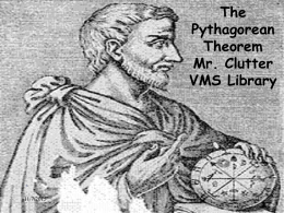 The Pythagorean Theorem Mr. Clutter VMS Library  11/7/2015 Pythagoras • Lived in southern Italy during the sixth century B.C. • Considered the first true mathematician • Used mathematics as a means to.