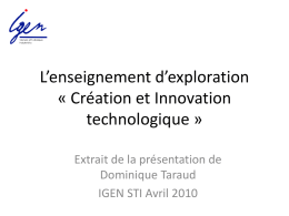 L’enseignement d’exploration « Création et Innovation technologique » Extrait de la présentation de Dominique Taraud IGEN STI Avril 2010