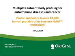 Multiplex autoantibody profiling for autoimmune diseases and cancer Profile antibodies to over 10,000 human proteins using Luminex xMAP™ technology April, 2, 2014  Jim Lazar, Ph.D. VP, Assay.