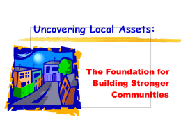 Uncovering Local Assets:  The Foundation for Building Stronger Communities Overview of Presentation Needs assessment: key element of identifying local issues Focusing on local skills and talents Mobilizing.