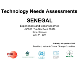 Technology Needs Assessments  SENEGAL Experiences and lessons learned UNFCCC TNA Side Event, SBSTA Bonn, Germany June 1st , 2011  El Hadji Mbaye DIAGNE President, National Climate Change.
