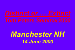Distinct or &hellip; Extinct Tom Peters Seminar2000  Manchester NH 14 June 2000 Defeated Before The Starter&rsquo;s Gun!  &ldquo;Track 4: Managing Organization Change (Helping Tired and Overworked Professionals with.