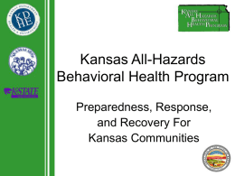 Kansas All-Hazards Behavioral Health Program Preparedness, Response, and Recovery For Kansas Communities KAHBH Personnel • Dr.