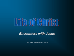 Encounters with Jesus © John Stevenson, 2012 John 7:1 After these things Jesus was walking in Galilee, for He was unwilling to walk in Judea because.