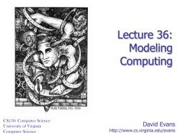 Lecture 36: Modeling Computing  CS150: Computer Science University of Virginia Computer Science  David Evans  http://www.cs.virginia.edu/evans How convincing is our Halting Problem proof? (define (contradict-halts x) (if (halts? contradict-halts) (loop-forever) #t)) contradicts-halts cannot exist.