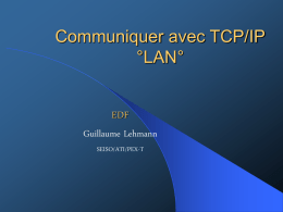Communiquer avec TCP/IP °LAN° EDF Guillaume Lehmann SEISO/ATI/PEX-T Plan  Introduction (5 min)  Les modèles (20 min)  Les couches basses (30 min)  Les couches hautes.