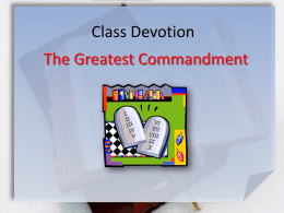 Class Devotion The Greatest Commandment The Greatest Commandment Deut. 6:5-9 (NIV) Love the Lord your God with all your heart and with all.