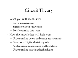 Circuit Theory • What you will use this for – Power management – Signals between subsystems – Possible analog data types  • How the knowledge.