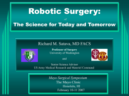 Robotic Surgery: . of  The Science for Today and Tomorrow  Richard M. Satava, MD FACS Professor of Surgery University of Washington and Senior Science Advisor US Army Medical.