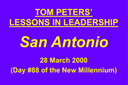 TOM PETERS&rsquo; LESSONS IN LEADERSHIP  San Antonio 28 March 2000 (Day #88 of the New Millennium)