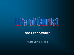 The Last Supper © John Stevenson, 2012 Matthew 26:1-2 When Jesus had finished all these words, He said to His disciples, 2 “You know.