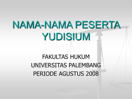 NAMA-NAMA PESERTA YUDISIUM FAKULTAS HUKUM UNIVERSITAS PALEMBANG PERIODE AGUSTUS 2008 01. H E R M A N Palembang, 20 Januari 1965 PREDIKAT : SANGAT MEMUASKAN.