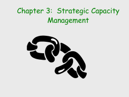Chapter 3: Strategic Capacity Management We will discuss …  What is capacity?  The concept of process capacity  Capacity utilization  Economies and.