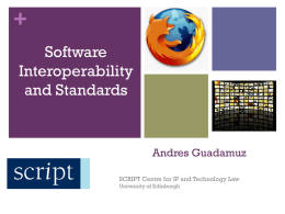 + Software Interoperability and Standards  Andres Guadamuz SCRIPT Centre for IP and Technology Law University of Edinburgh.