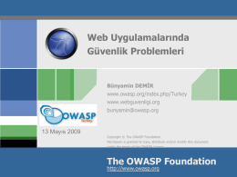 Web Uygulamalarında Güvenlik Problemleri  Bünyamin DEMİR www.owasp.org/index.php/Turkey www.webguvenligi.org  OWASP  bunyamin@owasp.org  13 Mayıs 2009 Copyright © The OWASP Foundation Permission is granted to copy, distribute and/or modify this document under the.