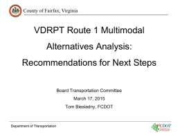 County of Fairfax, Virginia  VDRPT Route 1 Multimodal Alternatives Analysis: Recommendations for Next Steps Board Transportation Committee March 17, 2015 Tom Biesiadny, FCDOT  Department of Transportation.