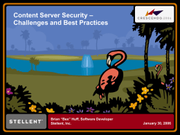 Content Server Security – Challenges and Best Practices  Brian “Bex” Huff, Software Developer Stellent, Inc.  January 30, 2006