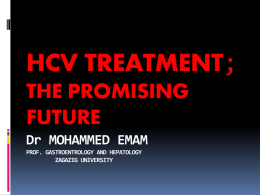 HCV TREATMENT; THE PROMISING FUTURE Dr MOHAMMED EMAM PROF. GASTROENTROLOGY AND HEPATOLOGY ZAGAZIG UNIVERSITY Dr MOHAMMED EMAM PROF.