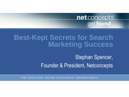 Best-Kept Secrets for Search Marketing Success Stephan Spencer, Founder & President, Netconcepts © 2008 Stephan M Spencer Netconcepts www.netconcepts.com sspencer@netconcepts.com.