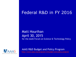 Federal R&D in FY 2016  Matt Hourihan April 30, 2015 for the AAAS Forum on Science & Technology Policy  AAAS R&D Budget and Policy.