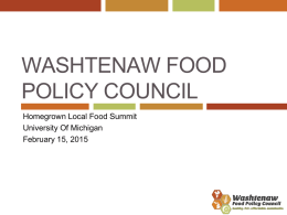 WASHTENAW FOOD POLICY COUNCIL Homegrown Local Food Summit University Of Michigan February 15, 2015