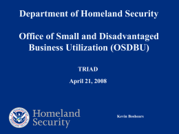 Department of Homeland Security  Office of Small and Disadvantaged Business Utilization (OSDBU) TRIAD  April 21, 2008  Kevin Boshears.