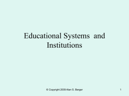 Educational Systems and Institutions  © Copyright 2009 Alan S. Berger Education • Education is defined as the social institution guiding a society’s transmission of.