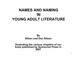NAMES AND NAMING IN YOUNG ADULT LITERATURE  By Alleen and Don Nilsen Illustrating the various chapters of our book published by Scarecrow Press in1