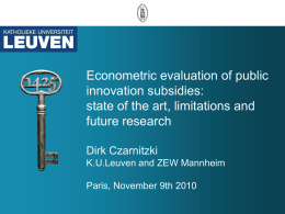 Econometric evaluation of public innovation subsidies: state of the art, limitations and future research Dirk Czarnitzki K.U.Leuven and ZEW Mannheim Paris, November 9th 2010