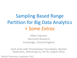 Sampling Based Range Partition for Big Data Analytics + Some Extras Milan Vojnović Microsoft Research Cambridge, United Kingdom Joint work with Charalampos Tsourakakis, Bozidar Radunovic, Zhenming Liu,