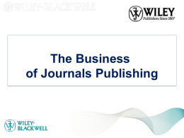 The Business of Journals Publishing Overview • • • • • • • • • •  What is a journal? How journals have evolved What authors want Submission of an article to the editorial office Managing.