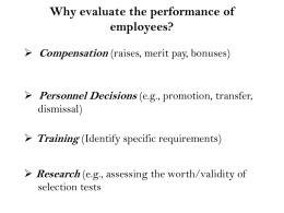 Why evaluate the performance of employees?  Compensation (raises, merit pay, bonuses)   Personnel Decisions (e.g., promotion, transfer, dismissal)  Training (Identify specific requirements)  Research.