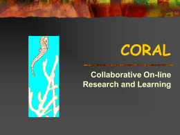 CORAL Collaborative On-line Research and Learning CORAL   A pedagogy promoting active learning in the classroom.    Places responsibility in the hands of the learner.