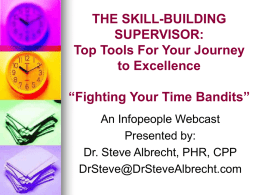 THE SKILL-BUILDING SUPERVISOR: Top Tools For Your Journey to Excellence  “Fighting Your Time Bandits” An Infopeople Webcast Presented by: Dr.