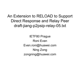 An Extension to RELOAD to Support Direct Response and Relay Peer draft-jiang-p2psip-relay-05.txt IETF80 Prague Roni Even Even.roni@huawei.com Ning Zong zongning@huawei.com.