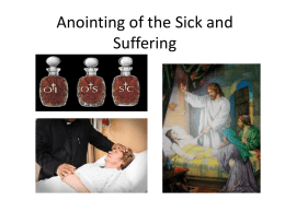 Anointing of the Sick and Suffering What we need to cover tonight…our last of the sacraments • Anointing of the Sick. – Before Vatican.