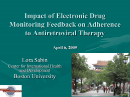 Impact of Electronic Drug Monitoring Feedback on Adherence to Antiretroviral Therapy April 6, 2009  Lora Sabin Center for International Health and Development  Boston University.